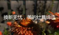 换新无忧，美的灶具缔造行业服务新标准