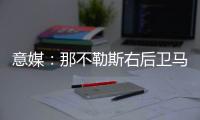 意媒	：那不勒斯右后卫马佐基可能离队
，意甲三支升班马对他感兴趣