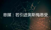意媒
：若引进奥斯梅恩受挫�，加拉塔萨雷将追求小基恩和穆阿尼