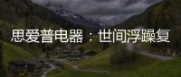 思爱普电器：世间浮躁复杂 而你淡然美好