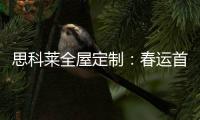 思科莱全屋定制	：春运首发 温暖回家