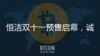 恒洁双十一预售启幕，诚于智慧
，精于生活