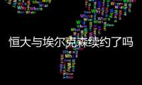 恒大与埃尔克森续约了吗