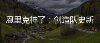 恩里克神了：创造队史新纪录

，淘汰拜仁皇马
，距离冠军只差一步