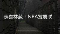 恭喜林葳�
！NBA发展联盟第8顺位
，南京同曦队发来贺电