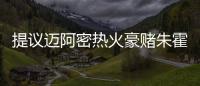 提议迈阿密热火豪赌朱霍勒迪	，四换一