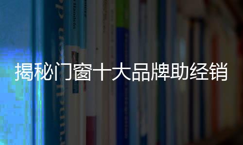 全国销量第一的门窗佳绩