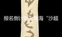 报名倒计时
！珠海“沙超”即将开赛