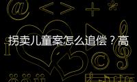 拐卖儿童案怎么追偿？高空抛物如何定责？民法典司法解释来了