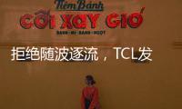 拒绝随波逐流，TCL发力Mini LED技术，打造最强产品阵营