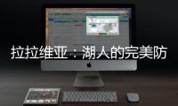 拉拉维亚	：湖人的完美防守拼图�？