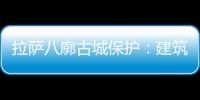 拉萨八廓古城保护	：建筑重生 人文传承