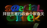 拜登签署行政命令审查关键产品全球供应链  中方：强行改变经济规律不现实
