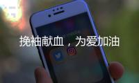 挽袖献血
，为爱加油