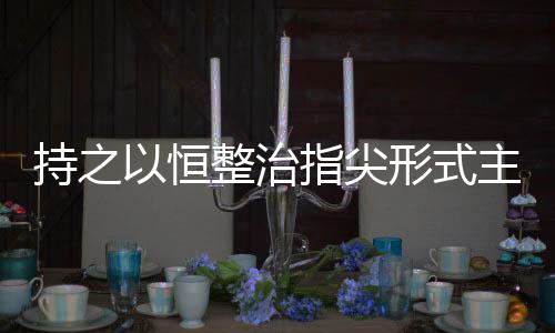 恒整滋生形式主义问题