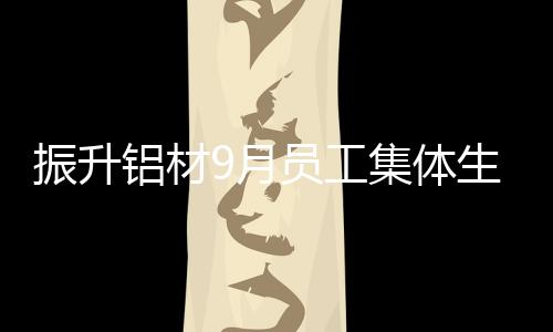 振升寿星们收获满满