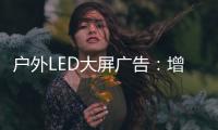 户外LED大屏广告：增强品牌曝光的营销利器!