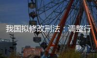 我国拟修改刑法：调整行贿罪的起刑点和刑罚档次