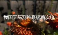 我国天基测控系统首次执行空间站组合体飞行测控任务