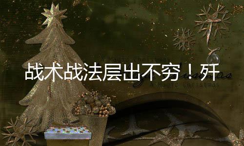 层出战术战法层出不穷