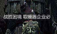 战胜困境 取暖器企业必须要学会变通