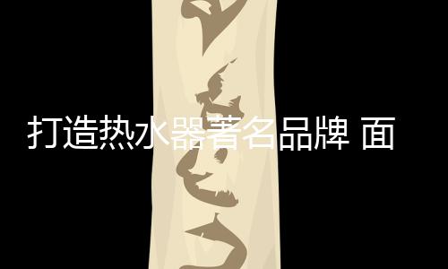 热水而是器著应该进行深入