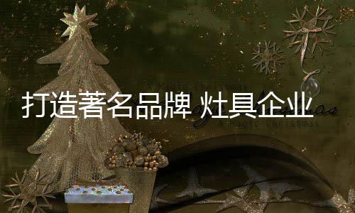 著名灶具谁能在市场中处于