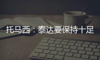 托马西：泰达要保持十足自信 不认为亚冠是“毒药”