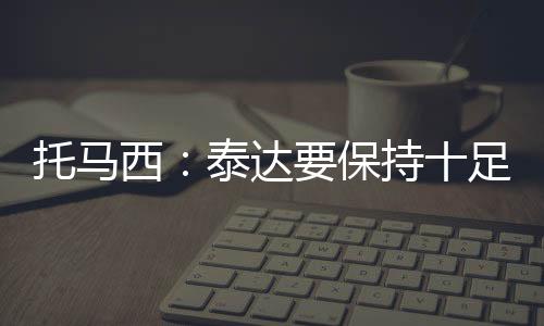 记者对托马西进行了专访