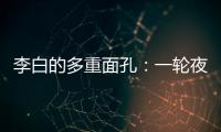 李白的多重面孔：一轮夜空悬
，千片秋江月