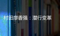 村田廖香强
：潜行变革 蝶变升级