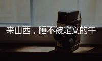来山西，睡不被定义的午觉