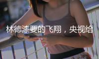 林德漆要的飞翔，央视给它翅膀
