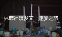 林葳社媒发文：逐梦之旅第一步 会义无反顾走下去