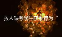 救人缺考学生获推荐为“中国好人”�	！当地已授予其见义勇为称号