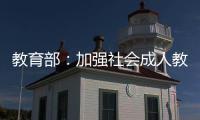 教育部�：加强社会成人教育培训管理 规范机构名称使用