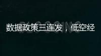 数据政策三连发	，低空经济司落地
