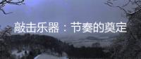 敲击乐器：节奏的奠定