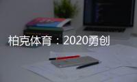 柏克体育
：2020勇创新佳绩 2021扬帆再起航