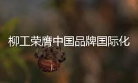 柳工荣膺中国品牌国际化标杆，品牌影响力上新阶
！