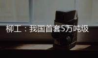 柳工：我国首套5万吨级牵引装船设备成功应用