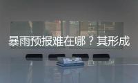 暴雨预报难在哪？其形成机制仍是全世界气象领域难题