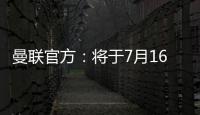 曼联官方：将于7月16日发布25
