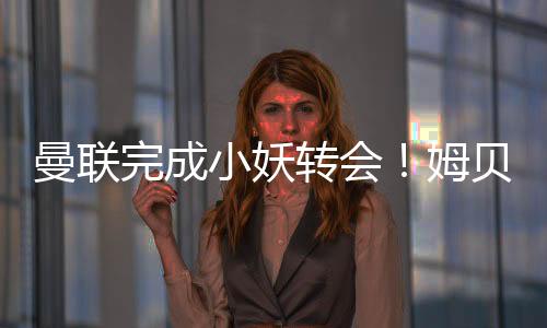 遗憾的曼联姆贝莫恐是