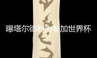 曝塔尔德利为参加世界杯 下赛季回归巴甲豪门