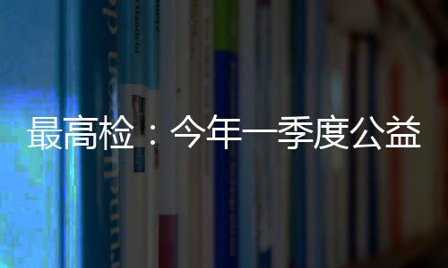 检今其中民事公益诉讼1005件