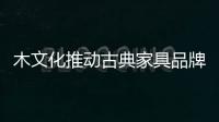 木文化推动古典家具品牌的创建