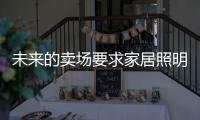 未来的卖场要求家居照明品牌精耕细作