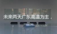 未来两天广东高温为主�
，雷雨随机，珠海天气→