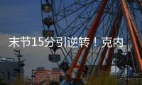 末节15分引逆转！克内克特20中5后迎爆发 24岁二年级该提升稳定性
